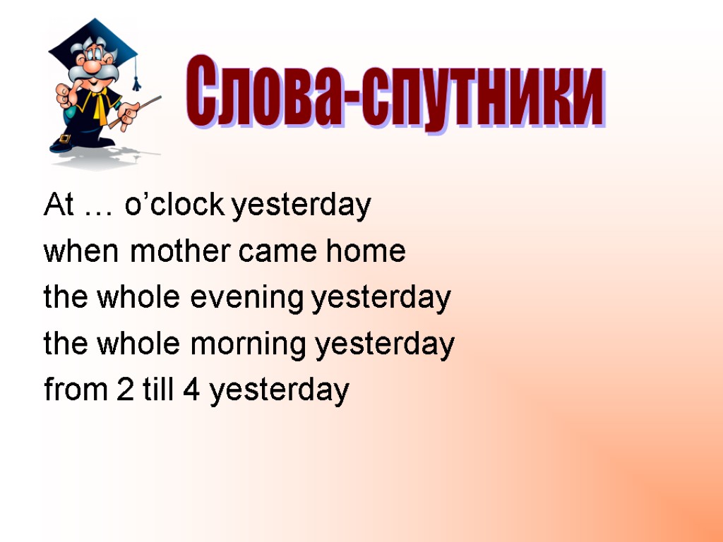 At … o’clock yesterday when mother came home the whole evening yesterday the whole